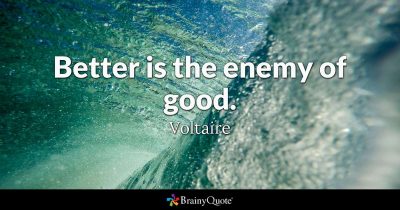 The Better Is the Enemy of the Good