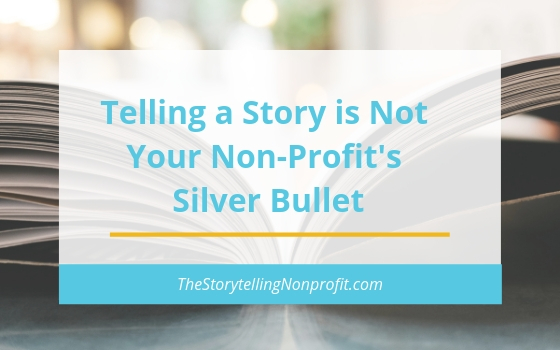 Telling a Story is Not Your Non-Profit’s Silver Bullet