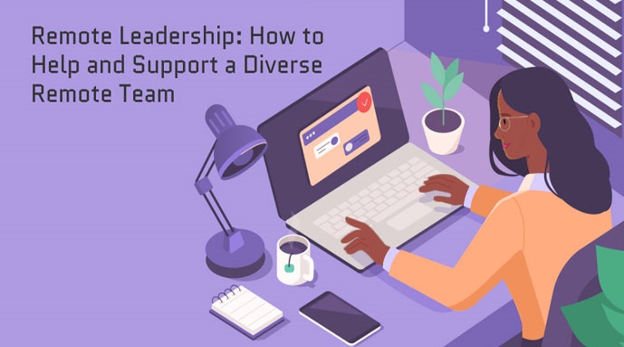 Remote Leadership: How To Help And Support A Diverse Remote Team